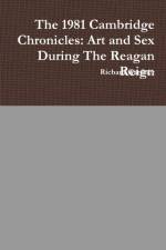 1981 Cambridge Chronicles: Art and Sex During the Reagan Reign af Richard Gardner