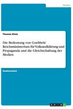 Die Bedeutung von Goebbels' Reichsministerium fur Volksaufklarung und Propaganda und die Gleichschaltung der Medien af Thomas Klotz