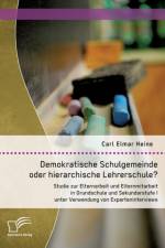 Demokratische Schulgemeinde oder hierarchische Lehrerschule? Studie zur Elternarbeit und Elternmitarbeit in Grundschule und Sekundarstufe I unter Verwendung von Experteninterviews af Heine Carl Elmar