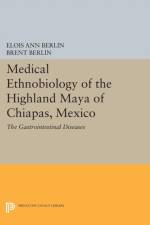 Medical Ethnobiology of the Highland Maya of Chiapas, Mexico af Elois Ann Berlin
