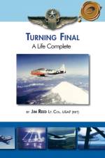 Turning Final, A Life Complete af Jim Reed Lt. Col. USAF (ret)