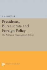 Presidents, Bureaucrats and Foreign Policy af I. M. (Mac) Destler