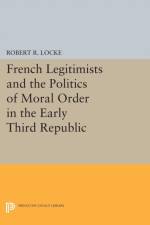 French Legitimists and the Politics of Moral Order in the Early Third Republic af Robert R. Locke