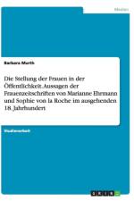 Stellung Der Frauen in Der Offentlichkeit. Aussagen Der Frauenzeitschriften Von Marianne Ehrmann Und Sophie Von La Roche Im Ausgehenden 18. Jahrhu af Barbara Murth
