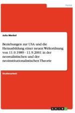 Beziehungen Zur USA Und Die Herausbildung Einer Neuen Weltordnung Von 11.9.1989 - 11.9.2001 in Der Neorealistischen Und Der Neoinstitutionalistischen Theorie af Julia Merkel