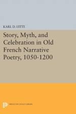 Story, Myth, and Celebration in Old French Narrative Poetry, 1050-1200 af Karl D. Uitti