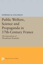Public Welfare, Science and Propaganda in 17th-Century France af Howard M. Solomon