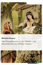 Frauenfiguren in Den Kinder- Und Hausmarchen Der Bruder Grimm af Michaela Dimova