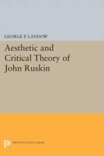 Aesthetic and Critical Theory of John Ruskin af George P. Landow