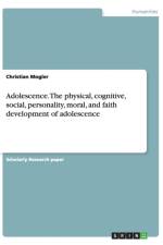 Adolescence. the Physical, Cognitive, Social, Personality, Moral, and Faith Development of Adolescence af Christian Mogler