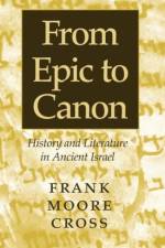 From Epic to Canon af Frank Moore (Hancock Professor of Hebrew and Other Oriental Languages Cross