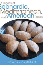 Legacy of Sephardic, Mediterranean, and American Recipes af Rachel Almeleh