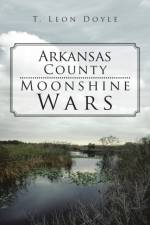 Arkansas County Moonshine Wars af T Leon Doyle