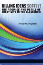 Killing Ideas Softly? the Promise and Perils of Creativity in the Classroom af Ronald A. Beghetto