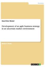 Development of an Agile Business Strategy in an Uncertain Market Environment af Hans-Peter Mutzel