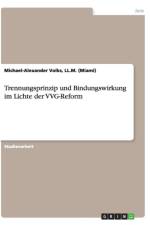 Trennungsprinzip Und Bindungswirkung Im Lichte Der Vvg-Reform af LL M (Miami) Michael-Alexander Volks