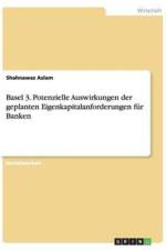 Basel 3. Potenzielle Auswirkungen Der Geplanten Eigenkapitalanforderungen Fur Banken af Shahnawaz Aslam