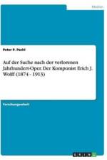 Auf Der Suche Nach Der Verlorenen Jahrhundert-Oper. Der Komponist Erich J. Wolff (1874 - 1913) af Peter P Pachl