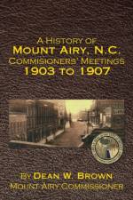 History of Mount Airy, N.C. Commisioners' Meetings 1903 to 1907 af Dean Brown