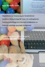 Moeglichkeiten zur Verbesserung der Attraktivitat des beruflichen Wiedereinstiegs fur Frauen mit vorubergehender Erwerbsunterbrechung durch Elternzeit als Massnahme zur Sicherung zukunftiger personeller Verfugbarkeit af Antje Bernholt-Stolle