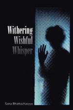 Withering Wishful Whisper af Sana Bhattacharyya