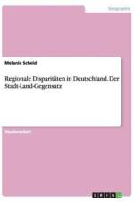 Regionale Disparitaten in Deutschland. Der Stadt-Land-Gegensatz af Melanie Scheid