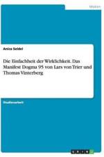 Die Einfachheit der Wirklichkeit. Das Manifest Dogma 95 von Lars von Trier und Thomas Vinterberg af Anica Seidel