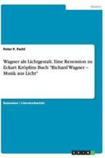 Wagner als Lichtgestalt. Eine Rezension zu Eckart Kroeplins Buch Richard Wagner - Musik aus Licht af Peter P Pachl