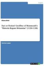 Fact or Fiction? Geoffrey of Monmouth's Historia Regum Britanniae (1136-1138) af Eliana Briel