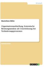 Organisationsaufstellung. Systemische Beratungsansatze als Unterstutzung bei Veranderungsprozessen af Maximiliane Muller