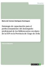 Estrategia de capacitacion para el perfeccionamiento del desempeno profesional de los bibliotecarios escolares de la ETP en la Provincia de Ciego de Avila af María del Carmen Rodríguez Domínguez