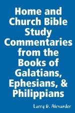 Home and Church Bible Study Commentaries from the Books of Galatians, Ephesians, & Philippians af Larry D Alexander
