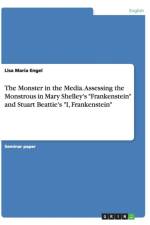 Monster in the Media. Assessing the Monstrous in Mary Shelley's Frankenstein and Stuart Beattie's I, Frankenstein af Lisa Maria Engel