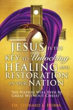 Jesus Is the Key to Unlocking Healing and Restoration in Our Nation af Dr Leonard L Hobbs