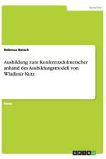 Ausbildung Zum Konferenzdolmetscher Anhand Des Ausbildungsmodell Von Wladimir Kutz af Rebecca Batsch