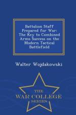 Battalion Staff Prepared for War af Walter Wojdakowski