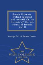Pacata Hibernia. Ireland Appeased and Reduced. Or, an Historie of the Late Warres of Ireland. Vol. II - War College Series af George Earl of Totnes Carew