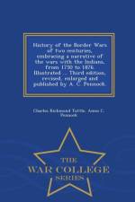 History of the Border Wars of Two Centuries, Embracing a Narrative of the Wars with the Indians, from 1750 to 1876. Illustrated ... Third Edition, Revised, Enlarged and Published by A. C. Pennock. - War College Series af Ames C Pennock