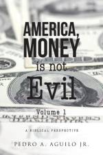 America, Money Is Not Evil Volume 1 af Pedro a Aguilo Jr
