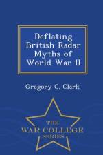 Deflating British Radar Myths of World War II - War College Series af Gregory C Clark