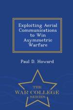 Exploiting Aerial Communications to Win Asymmetric Warfare - War College Series af Paul D Howard