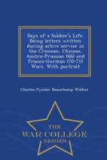 Days of a Soldier's Life. Being Letters Written During Active Service in the Crimean, Chinese, Austro-Prussian (66) and Franco-German (70-71) Wars. with Portrait - War College Series af Charles Pyndar Beauchamp Walker