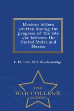 Mexican Letters Written During the Progress of the Late War Between the United States and Mexico - War College Series af H M 1786-1871 Brackenridge