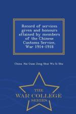 Record of Services Given and Honours Attained by Members of the Chinese Customs Service, War 1914-1918 - War College Series