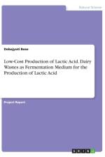 Low-Cost Production of Lactic Acid. Dairy Wastes as Fermentation Medium for the Production of Lactic Acid af Debajyoti Bose