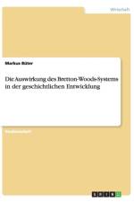Die Auswirkung des Bretton-Woods-Systems in der geschichtlichen Entwicklung af Markus Büter