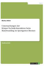 Untersuchungen der Koerper-Technik-Interaktion beim Skateboarding im Sportgarten Bremen af Markus Büter