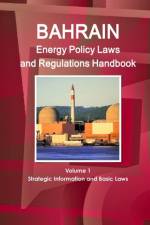 Bahrain Energy Policy Laws and Regulations Handbook Volume 1 Strategic Information and Basic Laws af Inc Ibp