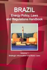 Brazil Energy Policy, Laws and Regulations Handbook Volume 1 Strategic Information and Basic Laws af Inc Ibp