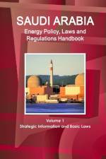 Saudi Arabia Energy Policy, Laws and Regulations Handbook Volume 1 Strategic Information and Basic Laws af Inc Ibp